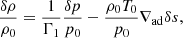 $$ \begin{aligned} \dfrac{\delta \rho }{\rho _0} = \dfrac{1}{\Gamma _1}\dfrac{\delta p}{p_0} - \dfrac{\rho _0 T_0}{p_0}\nabla _\mathrm{ad} \delta s, \end{aligned} $$