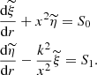 $$ \begin{aligned}&\dfrac{{\mathrm{d} }\widetilde{\xi }}{{\mathrm{d} } r} + x^2\widetilde{\eta } = S_0 \\ &\dfrac{{\mathrm{d} }\widetilde{\eta }}{{\mathrm{d} } r} - \dfrac{k^2}{x^2}\widetilde{\xi } = S_1.\nonumber \end{aligned} $$