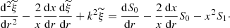 $$ \begin{aligned} \dfrac{{\mathrm{d} }^2\widetilde{\xi }}{{\mathrm{d} } r^2} - \dfrac{2}{x}\dfrac{{\mathrm{d} } x}{{\mathrm{d} } r}\dfrac{{\mathrm{d} }\widetilde{\xi }}{{\mathrm{d} } r} + k^2\widetilde{\xi } = \dfrac{{\mathrm{d} } S_0}{{\mathrm{d} } r} - \dfrac{2}{x}\dfrac{{\mathrm{d} } x}{{\mathrm{d} } r}S_0 - x^2S_1\cdot \end{aligned} $$