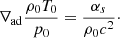 $$ \begin{aligned} \nabla _\mathrm{ad} \dfrac{\rho _0 T_0}{p_0} = \dfrac{\alpha _s}{\rho _0 c^2}\cdot \end{aligned} $$