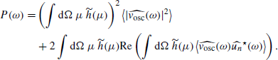 $$ \begin{aligned} P(\omega ) =&\left(\displaystyle \int {\mathrm{d} }\Omega ~\mu ~\widetilde{h}(\mu )\right)^2 \left\langle \left|\widehat{{ v}_\mathrm{osc} }(\omega )\right|^2 \right\rangle \nonumber \\& + 2\displaystyle \int {\mathrm{d} }\Omega ~\mu ~\widetilde{h}(\mu ) \mathrm{Re} \left(\displaystyle \int {\mathrm{d} }\Omega ~\widetilde{h}(\mu ) \left\langle \widehat{{ v}_\mathrm{osc} }(\omega )\widehat{u_n}^{\star }(\omega ) \right\rangle \right). \end{aligned} $$