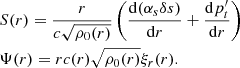$$ \begin{aligned}&S(r) = \dfrac{r}{c\sqrt{\rho _0(r)}}\left(\dfrac{{\mathrm{d} } (\alpha _s \delta s)}{{\mathrm{d} } r} + \dfrac{{\mathrm{d} } p_t^{\prime }}{{\mathrm{d} } r}\right) \\&\Psi (r) = rc(r)\sqrt{\rho _0(r)}\xi _r(r).\nonumber \end{aligned} $$