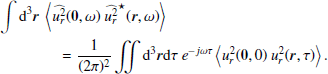 $$ \begin{aligned}&\displaystyle \int {\mathrm{d} }^3{\boldsymbol{r}}~\left\langle \widehat{u_r^2}({\boldsymbol{0}},\omega )~\widehat{u_r^2}^{\star }({\boldsymbol{r}},\omega )\right\rangle \nonumber \\&\qquad \qquad = \dfrac{1}{(2\pi )^2}\displaystyle \int \int {\mathrm{d} }^3{\boldsymbol{r}}{\mathrm{d} }\tau ~e^{-j\omega \tau }\left\langle u_r^2({\boldsymbol{0}},0)~u_r^2({\boldsymbol{r}},\tau )\right\rangle . \end{aligned} $$