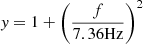 $ \mathit{y}=1+\left(\frac{f}{7.36{\text{Hz}}}\right)^2 $