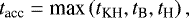 \begin{align*} t_{\textrm{acc}} = \textrm{max}\left(t_{\textrm{KH}},t_{\textrm{B}},t_{\textrm{H}}\right),\end{align*}