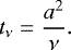 \begin{align*} t_{\nu} = \frac{a^2}{\nu}.\end{align*}