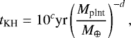 \begin{align*} t_{\textrm{KH}} &= 10^c \textrm{yr} \left(\frac{M_{\textrm{plnt}}}{M_{\oplus}}\right)^{-d},\end{align*}