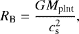 \begin{align*} R_{\textrm{B}} = \frac{GM_{\textrm{plnt}}}{c_{\textrm{s}}^2},\end{align*}