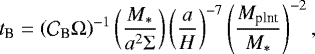\begin{align*} t_{\textrm{B}} = \left(\mathcal{C}_{\textrm{B}}\Omega\right)^{-1}\left(\frac{M_*}{a^2\Sigma}\right)\left(\frac{a}{H}\right)^{-7}\left(\frac{M_{\textrm{plnt}}}{M_*}\right)^{-2},\end{align*}
