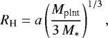 \begin{align*} R_{\textrm{H}} = a\left(\frac{M_{\textrm{plnt}}}{3\, M_*}\right)^{1/3},\end{align*}