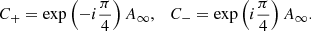 $$ \begin{aligned} C_{+}=\exp \left(-{i}\frac{\pi }{4}\right)A_{\infty },\quad C_{-}=\exp \left({i}\frac{\pi }{4}\right)A_{\infty }. \end{aligned} $$