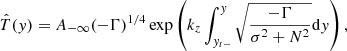 $$ \begin{aligned} \hat{T}({ y})=A_{-\infty }(-\Gamma )^{1/4}\exp \left(k_{{z}}\int _{{ y}_{t-}}^{{ y}}\sqrt{\frac{-\Gamma }{\sigma ^{2}+N^{2}}}\mathrm{d}{ y}\right), \end{aligned} $$