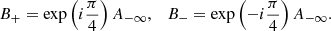 $$ \begin{aligned} B_{+}=\exp \left({i}\frac{\pi }{4}\right)A_{-\infty },\quad B_{-}=\exp \left(-{i}\frac{\pi }{4}\right)A_{-\infty }. \end{aligned} $$