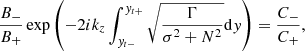 $$ \begin{aligned} \frac{B_{-}}{B_{+}}\exp \left(-2{i}k_{{z}}\int _{{ y}_{t-}}^{{ y}_{t+}}\sqrt{\frac{\Gamma }{\sigma ^{2}+N^{2}}}\mathrm{d}{ y}\right)=\frac{C_{-}}{C_{+}}, \end{aligned} $$