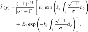 $$ \begin{aligned} \hat{T}({ y})=&\frac{(-\Gamma )^{1/4}}{\left|\sigma ^{2}+\Gamma \right|}\left[E_{1}\exp \left(k_{{z}}\int _{{ y}}\frac{\sqrt{-\Gamma }}{\sigma }\mathrm{d}{ y}\right)\right.\nonumber \\&+\left.E_{2}\exp \left(-k_{{z}}\int _{{ y}}\frac{\sqrt{-\Gamma }}{\sigma }\mathrm{d}{ y}\right)\right]. \end{aligned} $$