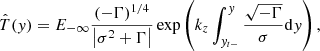 $$ \begin{aligned} \hat{T}({ y})=E_{-\infty }\frac{(-\Gamma )^{1/4}}{\left|\sigma ^{2}+\Gamma \right|}\exp \left(k_{{z}}\int _{{ y}_{t-}}^{{ y}}\frac{\sqrt{-\Gamma }}{\sigma }\mathrm{d}{ y}\right), \end{aligned} $$