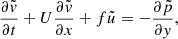 $$ \begin{aligned}&\frac{\partial \tilde{{ v}}}{\partial t}+U\frac{\partial \tilde{{ v}}}{\partial x}+f\tilde{u}=-\frac{\partial \tilde{p}}{\partial { y}}, \end{aligned} $$