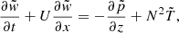 $$ \begin{aligned}&\frac{\partial \tilde{{ w}}}{\partial t}+U\frac{\partial \tilde{{ w}}}{\partial x}=-\frac{\partial \tilde{p}}{\partial z}+N^{2}\tilde{T}, \end{aligned} $$