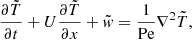 $$ \begin{aligned}&\frac{\partial \tilde{T}}{\partial t}+U\frac{\partial \tilde{T}}{\partial x}+\tilde{{ w}}=\frac{1}{\mathrm{Pe}}\nabla ^{2}\tilde{T}, \end{aligned} $$