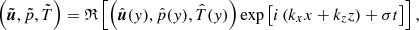 $$ \begin{aligned} \left(\tilde{\boldsymbol{u}},\tilde{p},\tilde{T}\right)=\mathfrak{R} \left[\left(\hat{\boldsymbol{u}}({ y}),\hat{p}({ y}),\hat{T}({ y})\right)\exp \left[{i}\left(k_{{x}} x+k_{{z}} z\right)+\sigma t\right]\right], \end{aligned} $$