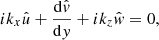 $$ \begin{aligned}&{i}k_{{x}}\hat{u}+\frac{\mathrm{d} \hat{{ v}}}{\mathrm{d} { y}}+{i}k_{{z}}\hat{{ w}}=0, \end{aligned} $$