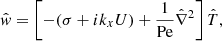 $$ \begin{aligned}&\hat{{ w}}=\left[-(\sigma +{i}k_{{x}}U)+\frac{1}{\mathrm{Pe}}\hat{\nabla }^{2}\right]\hat{T}, \end{aligned} $$
