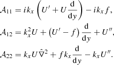 $$ \begin{aligned}&\mathcal{A} _{11}={i}k_{{x}}\left(U^{\prime }+U\frac{\mathrm{d}}{\mathrm{d}{ y}}\right)-{i}k_{{x}} f,\nonumber \\&\mathcal{A} _{12}=k_{{x}}^{2}U+\left(U^{\prime }-f\right)\frac{\mathrm{d}}{\mathrm{d}{ y}}+U^{\prime \prime },\nonumber \\&\mathcal{A} _{22}=k_{{x}} U\hat{\nabla }^{2}+fk_{{x}}\frac{\mathrm{d}}{\mathrm{d}{ y}}-k_{{x}} U^{\prime \prime }. \end{aligned} $$