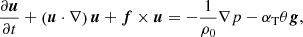 $$ \begin{aligned}&\frac{\partial {\boldsymbol{u}}}{\partial t}+\left(\boldsymbol{u}\cdot \nabla \right)\boldsymbol{u}+\boldsymbol{f}\times \boldsymbol{u}=-\frac{1}{\rho _{0}}\nabla p-\alpha _{\rm T}\theta \boldsymbol{g}, \end{aligned} $$