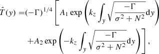 $$ \begin{aligned} \hat{T}({ y})=&(-\Gamma )^{1/4}\left[A_{1}\exp \left(k_{{z}}\int _{{ y}}\sqrt{\frac{-\Gamma }{\sigma ^{2}+N^{2}}}\mathrm{d}{ y}\right)\right.\nonumber \\&\left.+A_{2}\exp \left(-k_{{z}}\int _{{ y}}\sqrt{\frac{-\Gamma }{\sigma ^{2}+N^{2}}}\mathrm{d}{ y}\right)\right], \end{aligned} $$