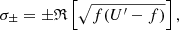 $$ \begin{aligned} \sigma _{\pm }=\pm \mathfrak{R} \left[\sqrt{f(U^{\prime }-f)}\right], \end{aligned} $$