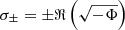 $ \sigma_{\pm}=\pm\Re\left(\sqrt{-\Phi}\right) $