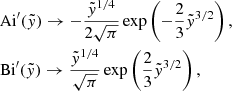 $$ \begin{aligned} \begin{aligned}&\mathrm{Ai} ^{\prime }(\tilde{{ y}})\rightarrow -\frac{\tilde{{ y}}^{1/4}}{2\sqrt{\pi }}\exp \left(-\frac{2}{3}\tilde{{ y}}^{3/2}\right),\\&\mathrm{Bi} ^{\prime }(\tilde{{ y}})\rightarrow \frac{\tilde{{ y}}^{1/4}}{\sqrt{\pi }}\exp \left(\frac{2}{3}\tilde{{ y}}^{3/2}\right), \end{aligned} \end{aligned} $$