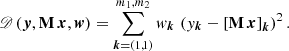$$ \begin{aligned} \fancyscript {D}\left(\boldsymbol{y},\mathbf M \,\boldsymbol{x},\boldsymbol{w}\right)=\sum _{\boldsymbol{k} = \left(1,1\right)}^{m_1,m_2} { w}_{\boldsymbol{k}} \, \left({ y}_{\boldsymbol{k}}-\left[\mathbf M \,\boldsymbol{x}\right]_{\boldsymbol{k}}\right)^{2}. \end{aligned} $$