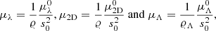 $$ \begin{aligned} \mu _{\lambda } = \frac{1}{\varrho }\frac{\mu _{\lambda }^{0}}{s_{0}^{2}} , \mu _{\mathrm{2D}} = \frac{1}{\varrho }\frac{\mu _{\mathrm{2D}}^{0}}{s_{0}^{2}}\ \mathrm{and}\ \mu _{\Lambda } = \frac{1}{\varrho _{\Lambda }}\frac{\mu ^{0}_{\Lambda }}{s_{0}^{2}} , \end{aligned} $$
