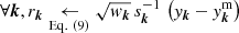 $ \forall \boldsymbol{k}, r_{\boldsymbol{k}} \underset{\mathrm{Eq.~(9)}}{\leftarrow} \sqrt{\mathit{w}_{\boldsymbol{k}}} \, s_{\boldsymbol{k}}^{-1} \, \left(\mathit{y}_{\boldsymbol{k}}-\mathit{y}^{\mathrm{m}}_{\boldsymbol{k}} \right) $