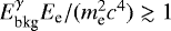 $E^{\gamma}_{\textrm{bkg}} E_{\textrm{e}} / (m_{\textrm{e}}^2 c^4) \gtrsim 1$
