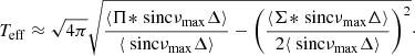 $$ \begin{aligned} T_\mathrm{eff} \approx \sqrt{4\pi } \sqrt{\frac{\langle \Pi \!*\!\text{ sinc}\nu _\mathrm{max} \Delta \rangle }{\langle \text{ sinc}\nu _\mathrm{max} \Delta \rangle } - \left(\frac{\langle \Sigma \!*\!\text{ sinc}\nu _\mathrm{max} \Delta \rangle }{2{\langle \text{ sinc}\nu _\mathrm{max} \Delta \rangle }}\right)^2}\cdot \end{aligned} $$