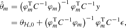 $$ \begin{aligned} \hat{\theta }_m&= \left(\varphi _m^\mathrm{T} C^{-1} \varphi _m\right)^{-1} \varphi _m^\mathrm{T} C^{-1} y\nonumber \\&= \theta _{\mathcal{H} ,0} + \left(\varphi _m^\mathrm{T} C^{-1} \varphi _m\right)^{-1} \varphi _m^\mathrm{T} C^{-1} \epsilon , \end{aligned} $$