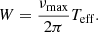 $$ \begin{aligned} W = \frac{\nu _\mathrm{max} }{2\pi } T_\mathrm{eff} . \end{aligned} $$