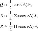 $$ \begin{aligned} Q&\approx \frac{1}{2}\langle \cos \nu \Delta \rangle \mathbb{1} ,\nonumber \\ S&\approx \frac{1}{4}\langle \Sigma \!*\!\cos \nu \Delta \rangle J,\nonumber \\ R&\approx \frac{1}{2} \langle \Pi \!*\!\cos \nu \Delta \rangle \mathbb{1} , \end{aligned} $$