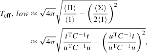 $$ \begin{aligned} T_{\mathrm {eff}},\,low&\approx \sqrt{4\pi }\sqrt{\frac{\langle \Pi \rangle }{\langle 1\rangle } - \left(\frac{\langle \Sigma \rangle }{2\langle 1\rangle }\right)^2}\nonumber \\&\approx \sqrt{4\pi } \sqrt{\frac{t^\mathrm{T} C^{-1} t}{u^\mathrm{T} C^{-1}u} - \left(\frac{u^\mathrm{T} C^{-1} t}{u^\mathrm{T} C^{-1}u}\right)^2}, \end{aligned} $$