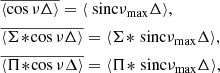 $$ \begin{aligned}&\overline{\langle \cos \nu \Delta \rangle } = \langle \text{ sinc}\nu _\mathrm{max} \Delta \rangle ,\nonumber \\&\overline{\langle \Sigma \!*\!\cos \nu \Delta \rangle } = \langle \Sigma \!*\!\text{ sinc}\nu _\mathrm{max} \Delta \rangle ,\nonumber \\&\overline{\langle \Pi \!*\!\cos \nu \Delta \rangle } = \langle \Pi \!*\!\text{ sinc}\nu _\mathrm{max} \Delta \rangle , \end{aligned} $$