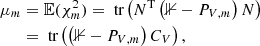 $$ \begin{aligned} \mu _m&= \mathbb{E} (\chi ^2_m) = \text{ tr}\left(N^\mathrm{T} \left(\mathbb{1} - P_{V,m}\right) N\right)\nonumber \\&= \text{ tr}\left(\left(\mathbb{1} - P_{V,m}\right) C_V\right), \end{aligned} $$