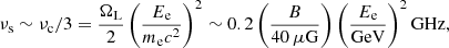 $$ \begin{aligned} \nu _{\rm s} \sim \nu _{\rm c}/3 = \frac{\Omega _{\rm L}}{2} \left( \frac{E_{\rm e}}{m_{\rm e} c^2} \right)^2 \sim 0.2 \left( \frac{B}{40\,\mu \mathrm{G}} \right) \left( \frac{E_{\rm e}}{\mathrm{GeV}} \right)^2 \mathrm{GHz}, \end{aligned} $$