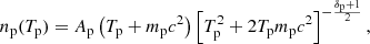 $$ \begin{aligned} n_{\rm p}(T_{\rm p}) = A_{\rm p} \left( T_{\rm p}+m_{\rm p} c^2\right) \left[ T_{\rm p}^2 + 2 T_{\rm p} m_{\rm p} c^2 \right]^{-\frac{\delta _{\rm p}+1}{2}}, \end{aligned} $$
