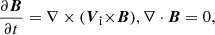 $$ \begin{aligned}&\frac{\partial {\boldsymbol{B}}}{\partial t} = \nabla \times ({{\boldsymbol{V}}_{\rm i} \times }{\boldsymbol{B}}), \nabla \cdot {\boldsymbol{B}}=0, \end{aligned} $$