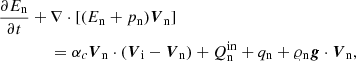 $$ \begin{aligned}&\frac{\partial E_{\rm n}}{\partial t}+\nabla \cdot [(E_{\rm n}+p_{\rm n}){\boldsymbol{V}}_{\rm n}]\nonumber \\&\qquad \qquad =\alpha _c{\boldsymbol{V}}_{\rm n} \cdot ({\boldsymbol{V}}_{\rm i}-{\boldsymbol{V}}_{\rm n}) +Q_{\rm n} ^\mathrm{in} + q_{\rm n} + \varrho _{\rm n} {\boldsymbol{g}} \cdot {\boldsymbol{V}}_{\rm n}, \end{aligned} $$