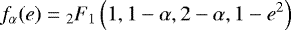\begin{equation*} f_{\alpha}(e) = {}_2F_1\left(1,1-\alpha,2-\alpha,1-e^2\right) \end{equation*}