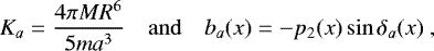 \begin{equation*} K_a = \frac{4 \pi M R^6}{5 m a^3} \quad \mathrm{and} \quad b_a (x) = - p_2 (x) \sin \delta_a(x)\, \end{equation*}