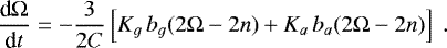 \begin{equation*} \frac{\textrm{d}\Omega}{\textrm{d} t} = - \frac{3}{2 C} \left[ K_g \, b_g (2 \Omega - 2 n) + K_a \, b_a (2 \Omega - 2 n) \right] \.\end{equation*}